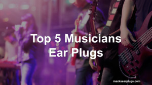 Top 5 Musicians Ear Plugs