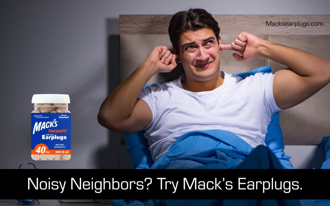 Noisy Neighbors Try Macks Earplugs
